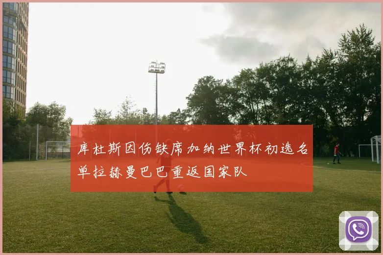 库杜斯因伤缺席加纳世界杯初选名单拉赫曼巴巴重返国家队